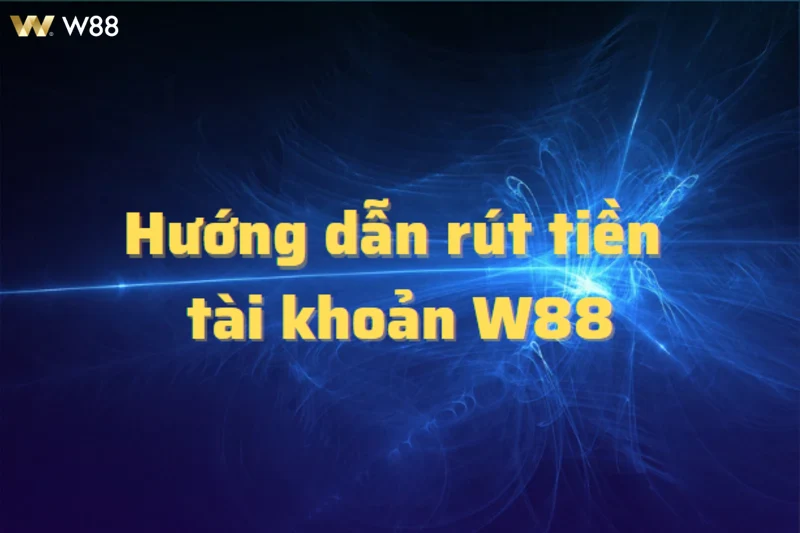 Trải nghiệm người chơi khi rút tiền tại W88 mượt mà